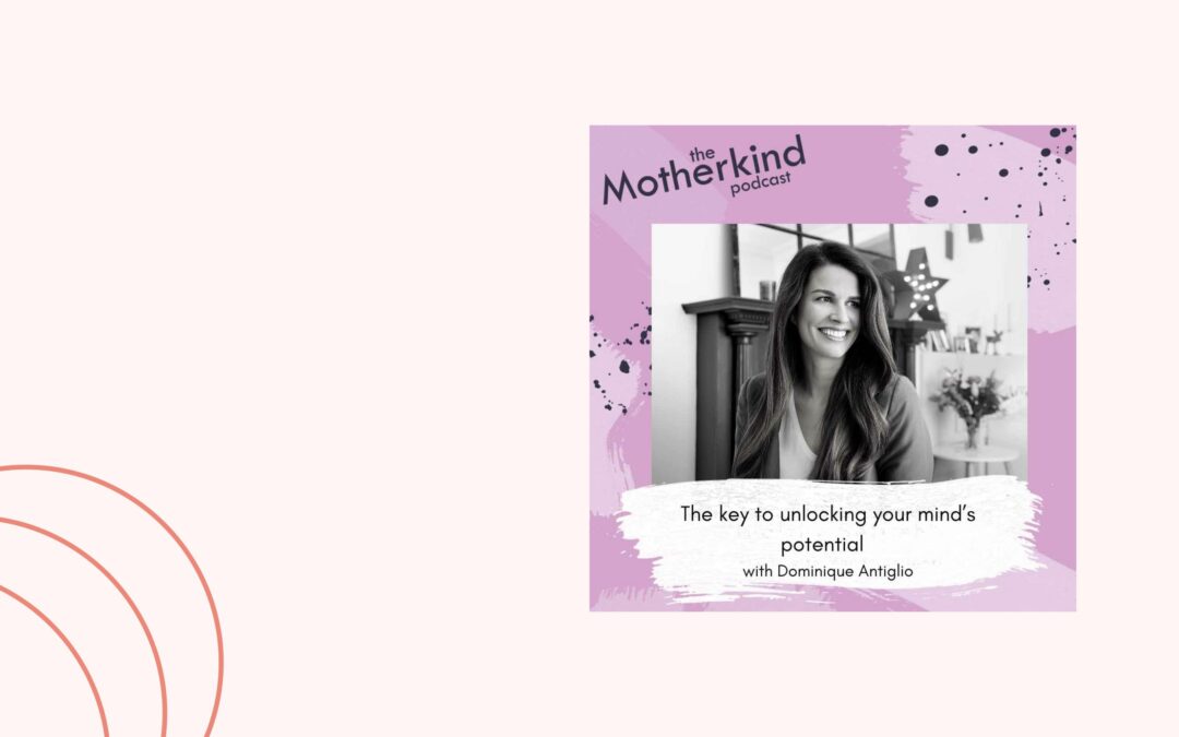 The Motherkind Podcast – The Key to Unlocking your Minds Potential
