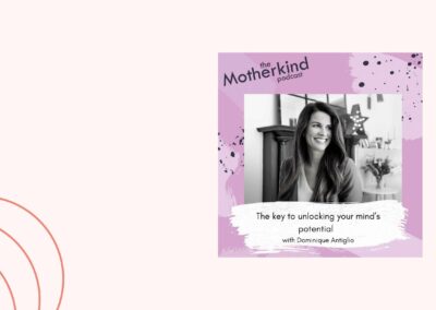 The Motherkind Podcast – The Key to Unlocking your Minds Potential